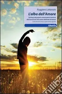 Reso Gratuito L‘alba dell‘amore. Dal buio del proprio smarrimento interiore alla luce di una vita nuova dedicata ad amare