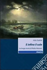 E infine il sole. La lunga storia di Pedro Petrovic Prezzo Scontato
