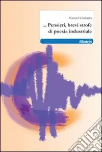 ... Pensieri, brevi strofe di poesia industriale Ordina Subito