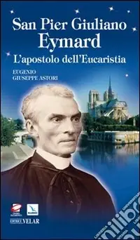 Novità San Pier Giuliano Eymard. L‘apostolo dell‘eucaristia