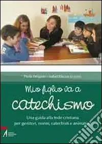 Mio figlio va a catechismo. Una guida alla fede cristiana per genitori, nonni, catechisti e animatori Economico