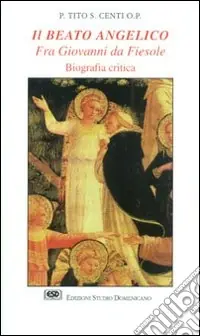 Il Beato Angelico. Fra Giovanni da Fiesole. Biografia critica Occasione Imperdibile