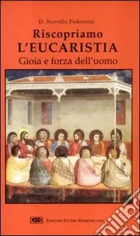 Riscopriamo l‘eucaristia. Gioia e forza dell‘uomo Promozione Esclusiva