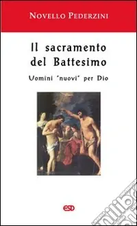 Il Sacramento del battesimo. Uomini «nuovi» per Dio Popolare