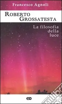 Roberto Grossatesta. La filosofia della luce Prezzo Conveniente