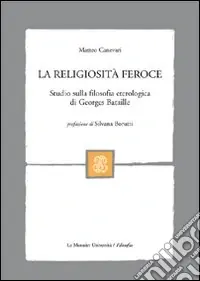 Spedito Oggi La religiosità feroce. Studio sulla filosofia eterologica di Georges Bataille