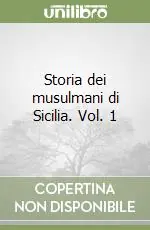 Offerta Limitata Storia dei musulmani di Sicilia. Vol. 1