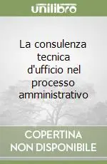 Consegna Rapida La consulenza tecnica d‘ufficio nel processo amministrativo
