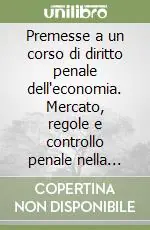 Premesse a un corso di diritto penale dell‘economia. Mercato, regole e controllo penale nella postmodernità Ordina Subito