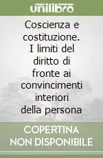 Coscienza e costituzione. I limiti del diritto di fronte ai convincimenti interiori della persona Sconto