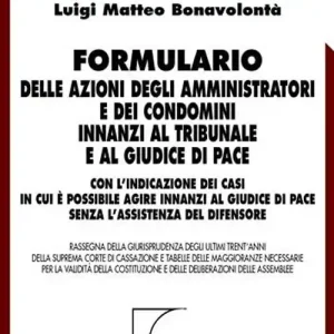 Formulario delle azioni degli amministratori e dei condomini innanzi al tribunale e al giudice di pace. Con CD-ROM Occasione Imperdibile