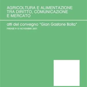 Agricoltura e alimentazione tra diritto, comunicazione e mercato. Verso un diritto agrario e agro-alimentare della produzione e del consumo. Atti Popolare