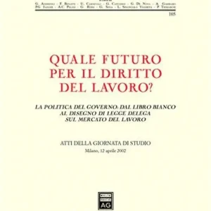 Economico Quale futuro per il diritto del lavoro? La politica del governo dal libro bianco al disegno di legge delega sul mercato del lavoro. Atti della Giornata di studio