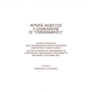 Attività agricole e legislazione di «orientamento». I decreti legislativi di orientamento in agricoltura opportunità o isolamento? Atti del Convegno (Macerata, 21 settembre 2001). Subito Disponibile
