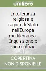 Offerta Del Giorno Intolleranza religiosa e ragion di Stato nell‘Europa mediterranea. Inquisizione e santo uffizio