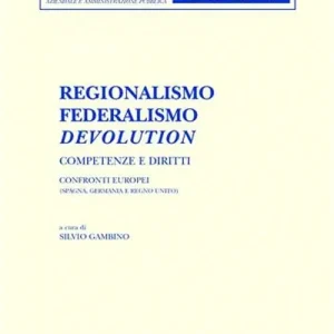 Nuova Collezione Regionalismo, federalismo, devolution. Competenze e diritti. Confronti europei (Spagna, Germania e Regno Unito)