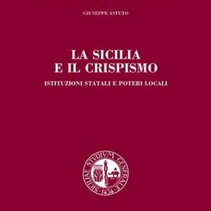 Offerta Speciale La Sicilia e il Crispismo. Istituzioni statali e poteri locali