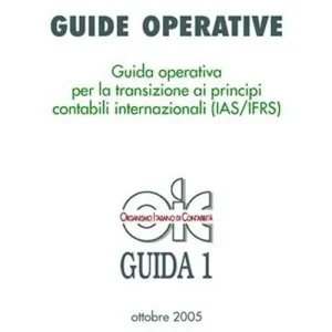 Guide operative. Guida operativa per la transizione ai principi contabili internazionali (IAS/IFRS) (2005). Vol. 1 Ordina Subito