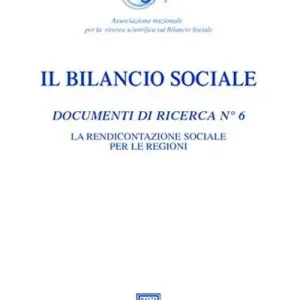 Il bilancio sociale. Documenti di ricerca. Vol. 6 La rendicontazione sociale per le Regioni Prezzo Scontato