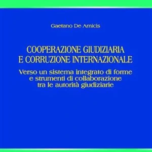 Cooperazione giudiziaria e corruzione internazionale. Verso un sistema integrato di forme e strumenti di collaborazione tra le autorità giudiziarie Compra Online