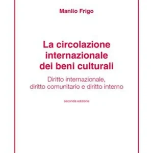 La circolazione internazionale dei beni culturali. Diritto internazionale, diritto comunitario e diritto interno Scelto Dai Clienti