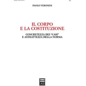 Il corpo e la Costituzione. Concretezza dei «casi» e astrattezza della norma Prezzo Di Fabbrica