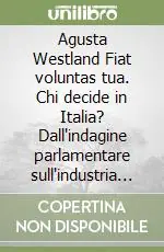 Soddisfatti O Rimborsati Agusta Westland Fiat voluntas tua. Chi decide in Italia? Dall‘indagine parlamentare sull‘industria aeronautica
