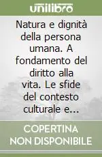 Natura e dignità della persona umana. A fondamento del diritto alla vita. Le sfide del contesto culturale e contemporaneo. Atti dell‘8ª Assemblea generale... A Buon Prezzo