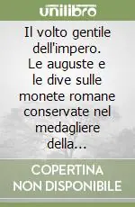 Il volto gentile dell‘impero. Le auguste e le dive sulle monete romane conservate nel medagliere della Biblioteca. Catalogo della mostra (Vicenza, 11-13 ottobre 2002) Quantità Limitata