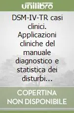 Bestseller DSM-IV-TR casi clinici. Applicazioni cliniche del manuale diagnostico e statistica dei disturbi mentali
