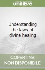 Prezzo Scontato Understanding the laws of divine healing