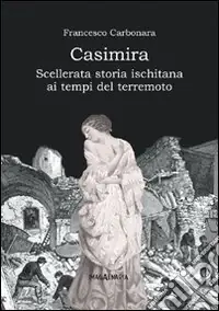 Spedito Oggi Casimira. Scellerata storia ischitana ai tempi del terremoto