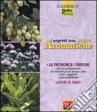 I segreti delle piante aromatiche. Ediz. illustrata Consegna Rapida