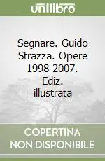 Segnare. Guido Strazza. Opere 1998-2007. Ediz. illustrata Novità