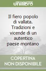 Il fiero popolo di vallata. Tradizioni e vicende di un autentico paese montano Non Perdere