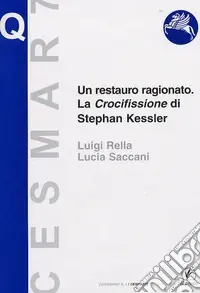 Un restauro ragionato. La crocifissione di Stephan Kessler. Ediz. illustrata Soddisfatti O Rimborsati