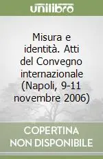 Affare Misura e identità. Atti del Convegno internazionale (Napoli, 9-11 novembre 2006)