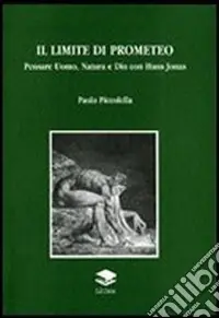 Il limite di Promoeteo. Pensare Uomo, Natura e Dio con Hans Jonas Più Venduto