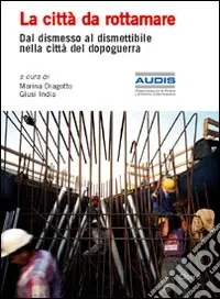 La città da rottamare. Dal dismesso al dismettibile nella città del dopoguerra Prezzo Di Fabbrica