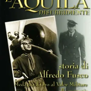 Ultimissimo Modello L‘aquila disubbidiente. Storia di Alfredo Fusco medaglia d‘oro al valor militare alla memoria