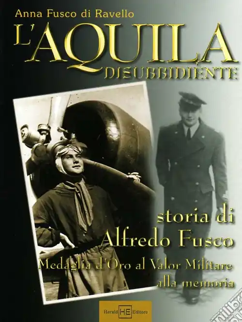 Ultimissimo Modello L‘aquila disubbidiente. Storia di Alfredo Fusco medaglia d‘oro al valor militare alla memoria