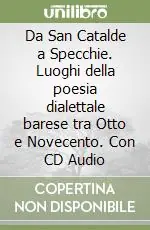Non Perdere Da San Catalde a Specchie. Luoghi della poesia dialettale barese tra Otto e Novecento. Con CD Audio