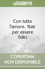 Esclusivo Con tutto l‘amore. Nati per essere felici