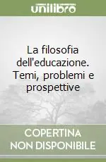 La filosofia dell‘educazione. Temi, problemi e prospettive Ordina Subito