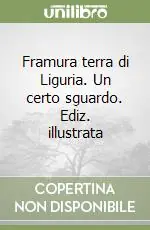 Framura terra di Liguria. Un certo sguardo. Ediz. illustrata Reso Gratuito