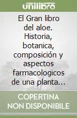 Popolare El Gran libro del aloe. Historia, botanica, composición y aspectos farmacologicos de una planta legendaria