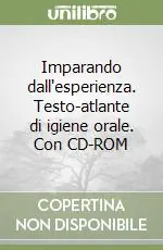 Imparando dall‘esperienza. Testo-atlante di igiene orale. Con CD-ROM Ordina Subito