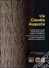Via Claudia Augusta. Un‘arteria alle origini dell‘Europa ipotesi, problemi, prospettive. Ediz. italiana, tedesca, inglese e spagnola Offerta Speciale