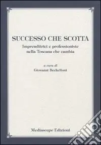 Successo che scotta. Imprenditrici e professioniste nella Toscana che cambia Compra Adesso
