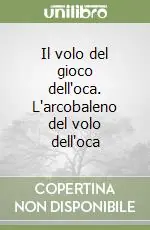 Solo Oggi Il volo del gioco dell‘oca. L‘arcobaleno del volo dell‘oca